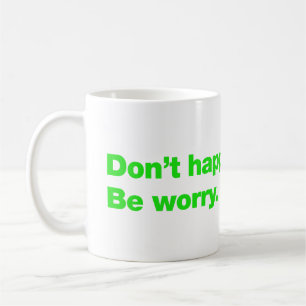 Don’t happy. Be worry Coffee Mug