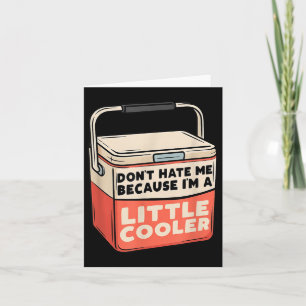 Don’t Hate Me Because I’m A Little Cooler Funny Ca Card