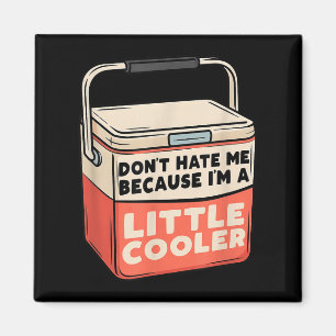 Don’t Hate Me Because I’m A Little Cooler Funny Ca Magnet