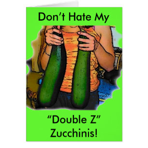 Don’t Hate My “Double Z” Zucchinis!