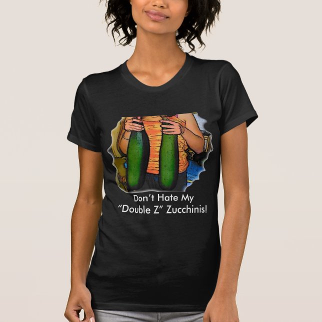 Don’t Hate My “Double Z” Zucchinis! T-Shirt (Front)