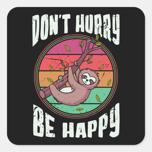 Don’t Hurry Be Happy Funny Cute Lazy Sloth Square Sticker (Front)