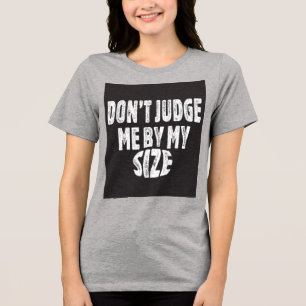 Don’t judge me by my size Tri-Blend shirt