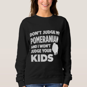 Don T Judge My Pomeranian Amp I Won T Judge Your K Sweatshirt
