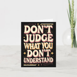 Don’t judge what you don’t understand  card