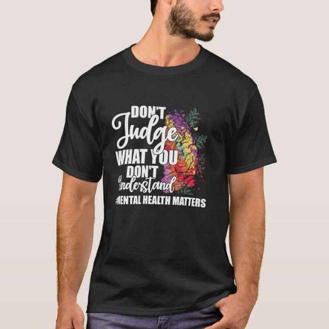 Don t Judge What You Don t Understand Mental Healt T-Shirt (Front)
