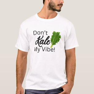 Don’t Kale My Vibe T-Shirt