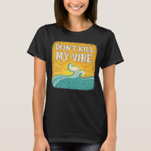 DON T KILL MY VIBE Cool Beach  Surfer T-Shirt