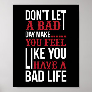 Don’t let a bad day make you feel like you have a poster