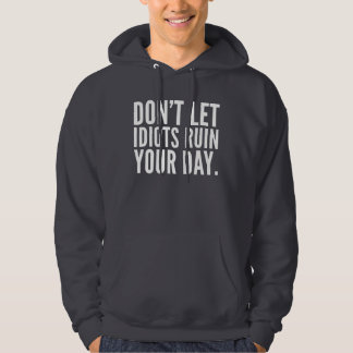 Don’t Let Idiots Ruin Your Day Funny Humour Mum Hoodie