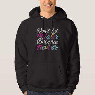 Don t Let Later Become Never Passion Inspired Opti Hoodie