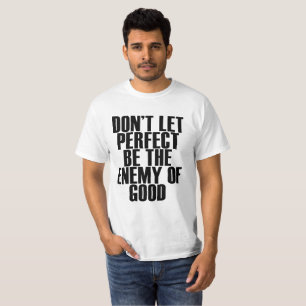 DON’T LET PERFECT BE THE ENEMY OF GOOD FUNNY SHI T-Shirt