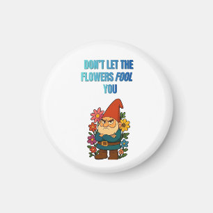 Don’t Let the Flowers Fool You – Gnome Magnet