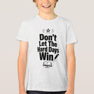 Don’t Let The Hard Days Win Motivational Tri-Blend Shirt