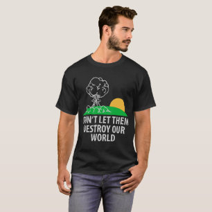 Don’t let them destroy our world T-Shirt
