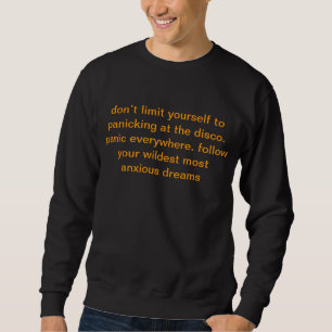 don’t limit yourself to panicking at the disco.. sweatshirt