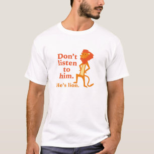 Don’t Listen To Him. He’s Lion. T-Shirt