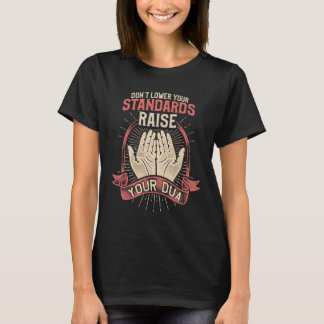 Don t Lower Your Standards Raise Your Dua T-Shirt