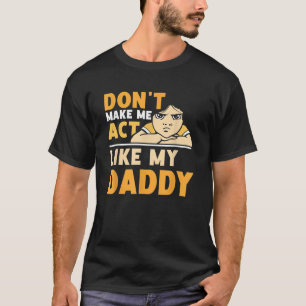 Don t Make Me Act Like My Daddy Father s Day Fathe T-Shirt
