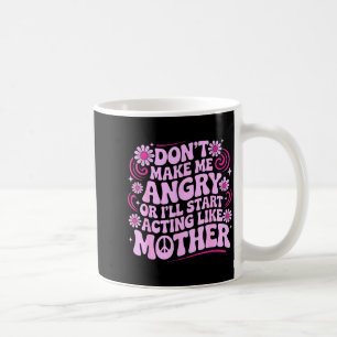 Don’t Make Me Angry Acting Like Mother Retro Funny Coffee Mug