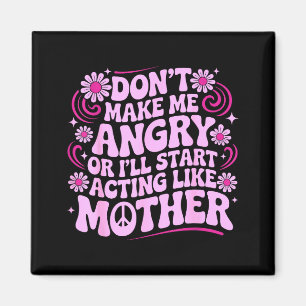 Don’t Make Me Angry Acting Like Mother Retro Funny Magnet