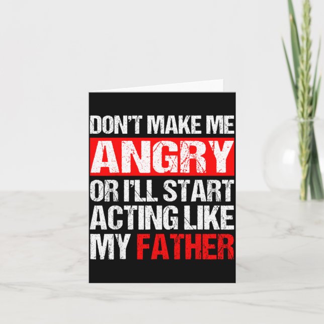 Don’t Make Me Angry Acting Like My Father Funny Da Card (Front)