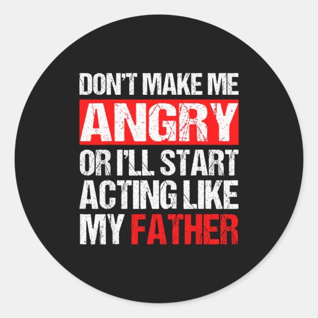 Don’t Make Me Angry Acting Like My Father Funny Da Classic Round Sticker (Front)