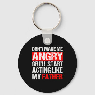 Don’t Make Me Angry Acting Like My Father Funny Da Key Ring