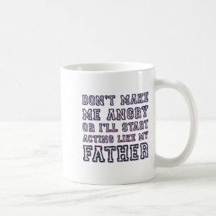 Don’t Make Me Angry Or I’ll Act Like My Father Fun Coffee Mug