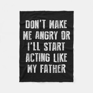 Don’t Make Me Angry Or I’ll Act Like My Father Fun Fleece Blanket