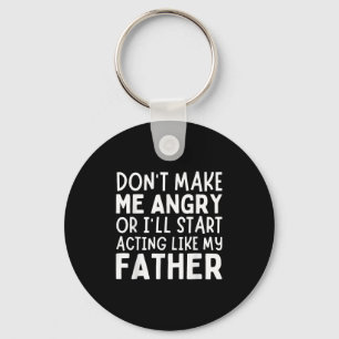 Don’t Make Me Angry Or I’ll Act Like My Father Fun Key Ring