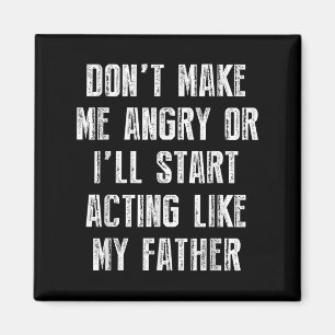 Don’t Make Me Angry Or I’ll Act Like My Father Fun Magnet