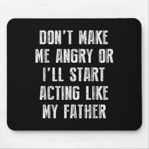 Don’t Make Me Angry Or I’ll Act Like My Father Fun Mouse Mat