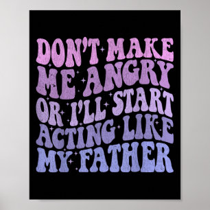Don’t Make Me Angry Or I’ll Act Like My Father Fun Poster