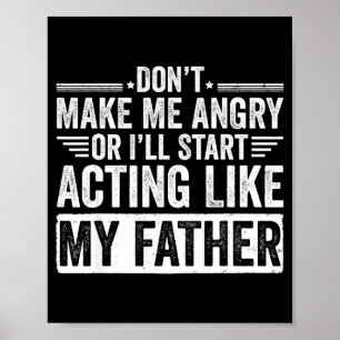 Don’t Make Me Angry Or I’ll Act Like My Father Fun Poster