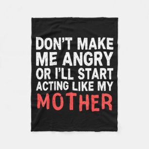 Don’t Make Me Angry Or I’ll Act Like My Mother Fun Fleece Blanket