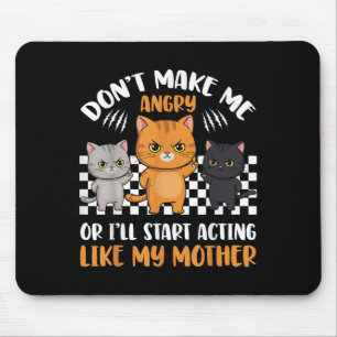 Don’t Make Me Angry Or I’ll Act Like My Mother Fun Mouse Mat