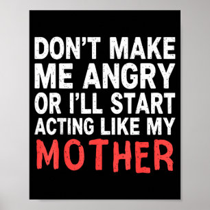 Don’t Make Me Angry Or I’ll Act Like My Mother Fun Poster