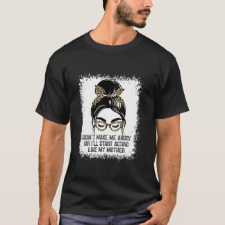 Don t Make Me Angry Or I ll Start Acting Like My M T-Shirt