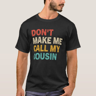 Don t Make Me Call My Cousin Best Big Cousins T-Shirt
