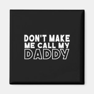 Don&# t Make Me Call My Daddy Toddler Grandpa Fat Magnet