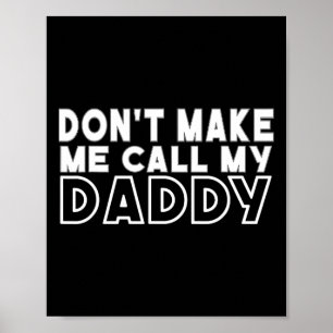 Don&#; t Make Me Call My Daddy Toddler Grandpa Fat Poster