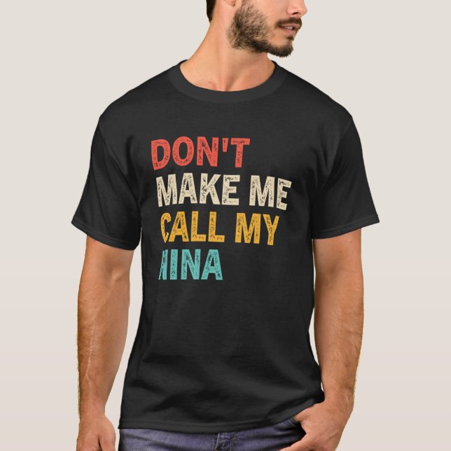 Don t Make Me Call My Nina  Best Grandkids T-Shirt (Front)