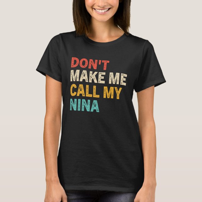 Don t Make Me Call My Nina  Best Grandkids T-Shirt (Front)