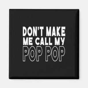 Don&#; t Make Me Call My Pop Pop Toddler Grandpa F Magnet