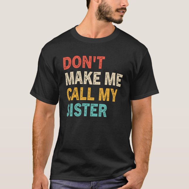 Don t Make Me Call My Sister  Siblings Big Sister T-Shirt (Front)