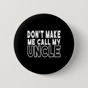 Don&#; t Make Me Call My Uncle Toddler Grandpa Fat 6 Cm Round Badge