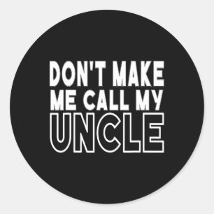 Don&# t Make Me Call My Uncle Toddler Grandpa Fat Classic Round Sticker