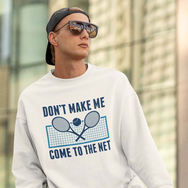 Don’t Make Me Come To The Net Sweatshirt (Creator Uploaded)
