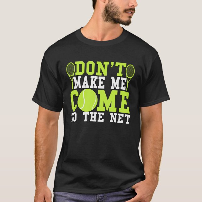 Don t Make Me Come To The Net  Tennis T-Shirt (Front)